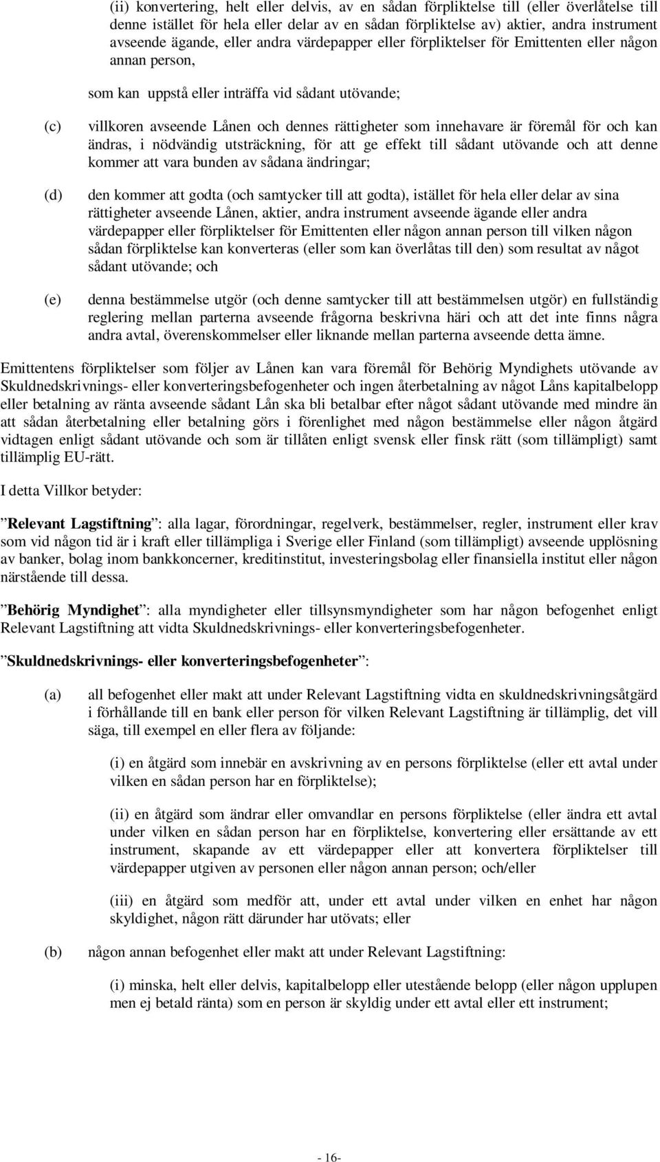 innehavare är föremål för och kan ändras, i nödvändig utsträckning, för att ge effekt till sådant utövande och att denne kommer att vara bunden av sådana ändringar; den kommer att godta (och