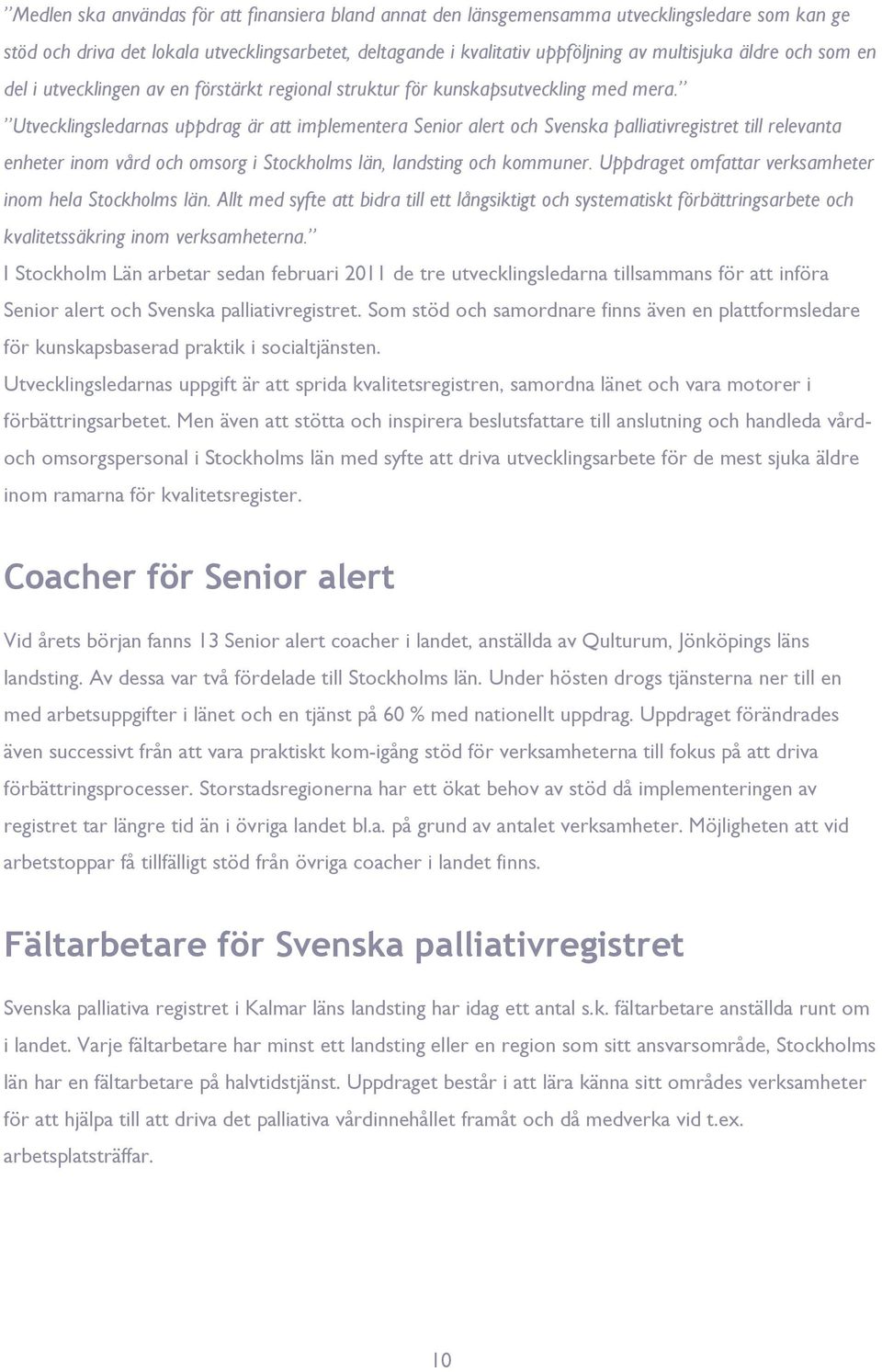 Utvecklingsledanas uppdag ä att implementea Senio alet och Svenska palliativegistet till elevanta enhete inom våd och omsog i Stockholms län, landsting och kommune.