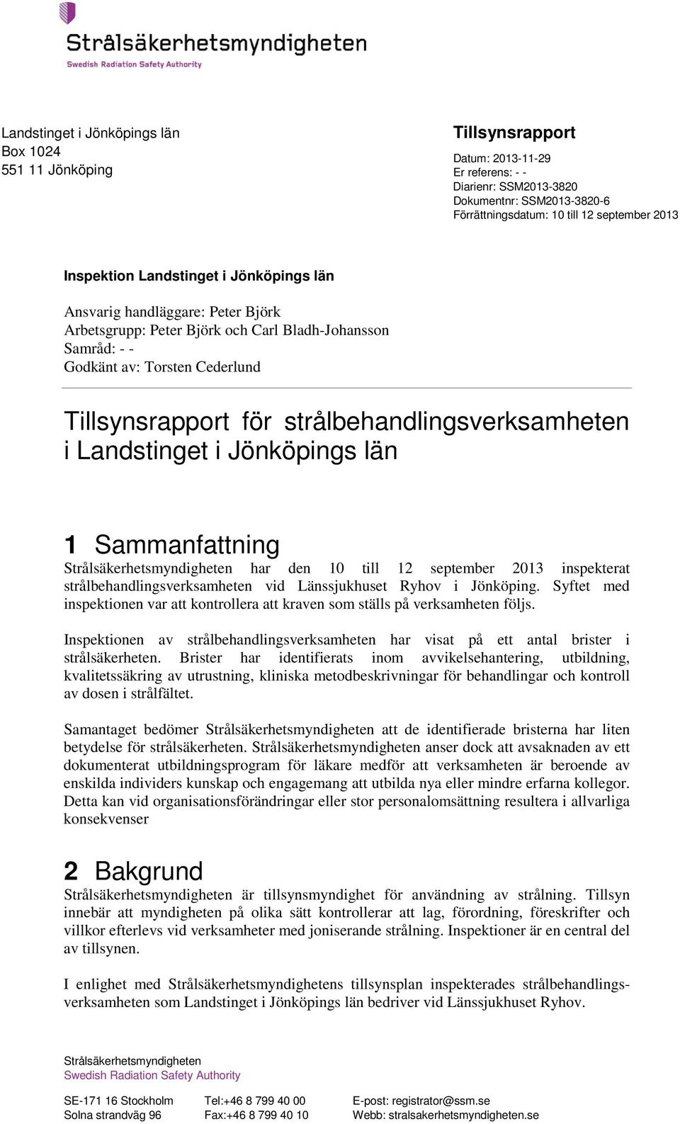 Landstinget i Jönköpings län 1 Sammanfattning Strålsäkerhetsmyndigheten har den 10 till 12 september 2013 inspekterat strålbehandlingsverksamheten vid Länssjukhuset Ryhov i Jönköping.
