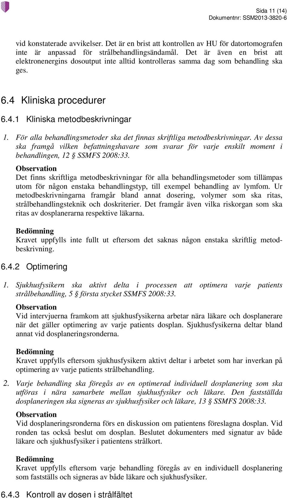 För alla behandlingsmetoder ska det finnas skriftliga metodbeskrivningar. Av dessa ska framgå vilken befattningshavare som svarar för varje enskilt moment i behandlingen, 12 SSMFS 2008:33.