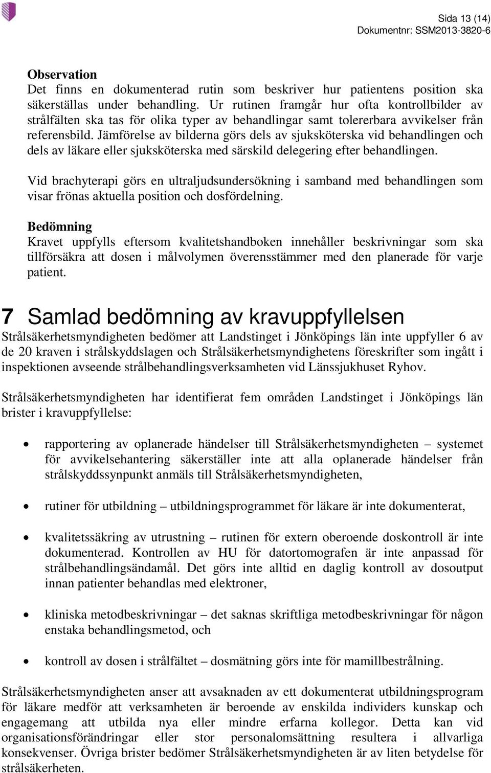 Jämförelse av bilderna görs dels av sjuksköterska vid behandlingen och dels av läkare eller sjuksköterska med särskild delegering efter behandlingen.