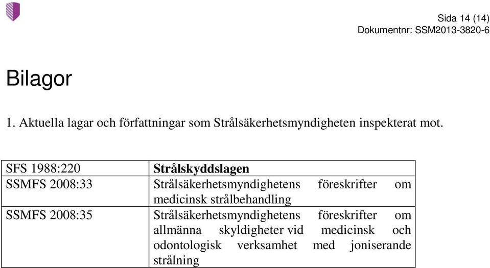 SFS 1988:220 Strålskyddslagen SSMFS 2008:33 Strålsäkerhetsmyndighetens föreskrifter om