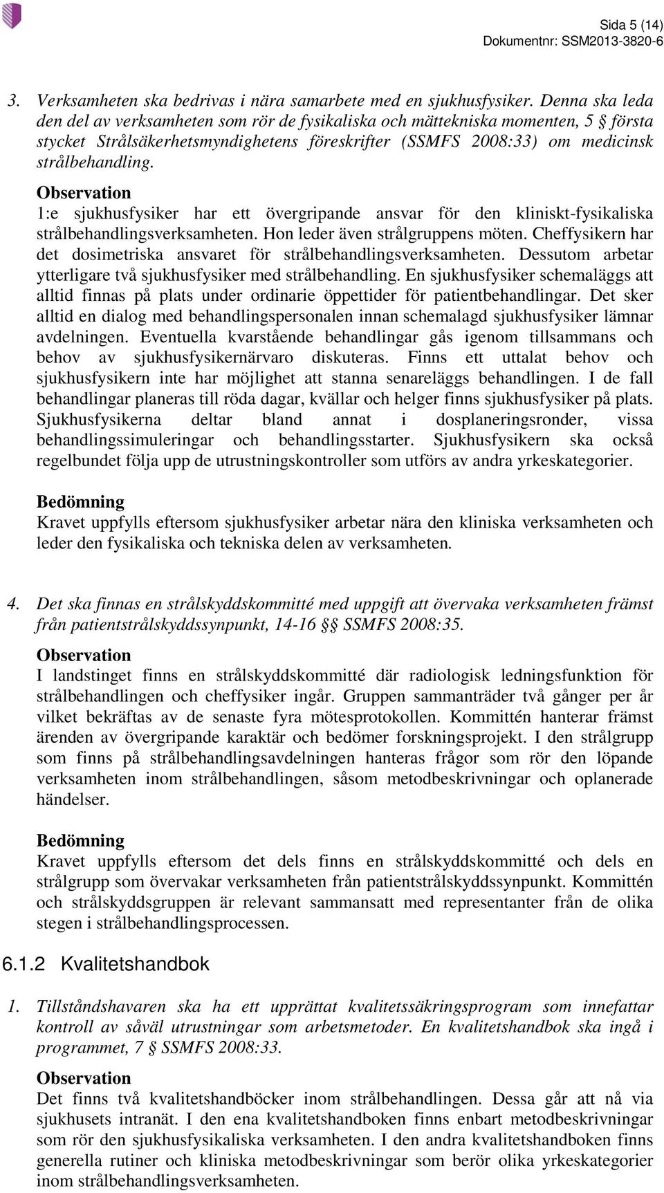 1:e sjukhusfysiker har ett övergripande ansvar för den kliniskt-fysikaliska strålbehandlingsverksamheten. Hon leder även strålgruppens möten.