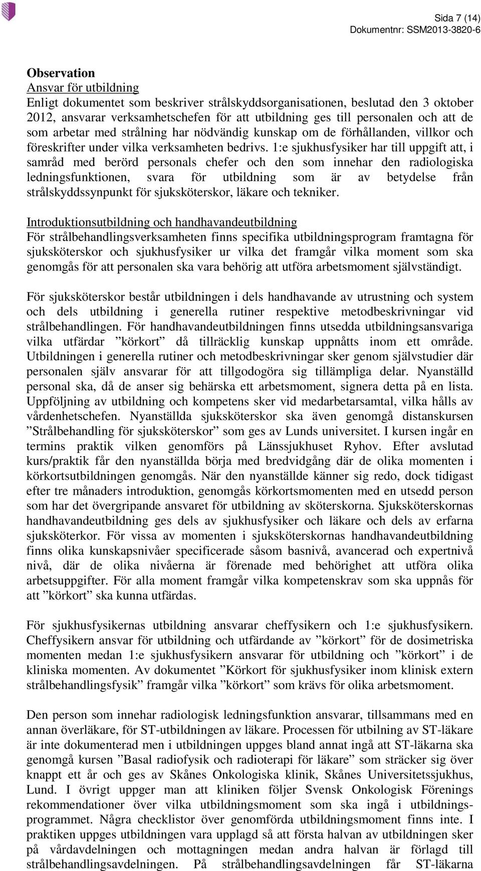 1:e sjukhusfysiker har till uppgift att, i samråd med berörd personals chefer och den som innehar den radiologiska ledningsfunktionen, svara för utbildning som är av betydelse från