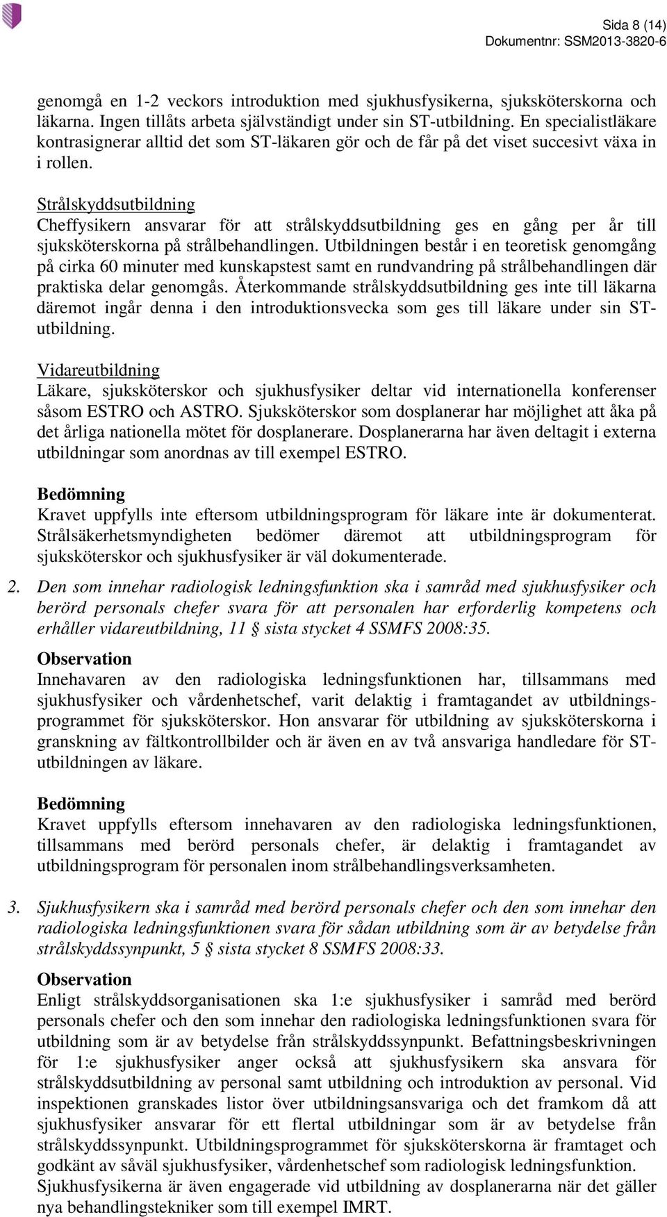 Strålskyddsutbildning Cheffysikern ansvarar för att strålskyddsutbildning ges en gång per år till sjuksköterskorna på strålbehandlingen.