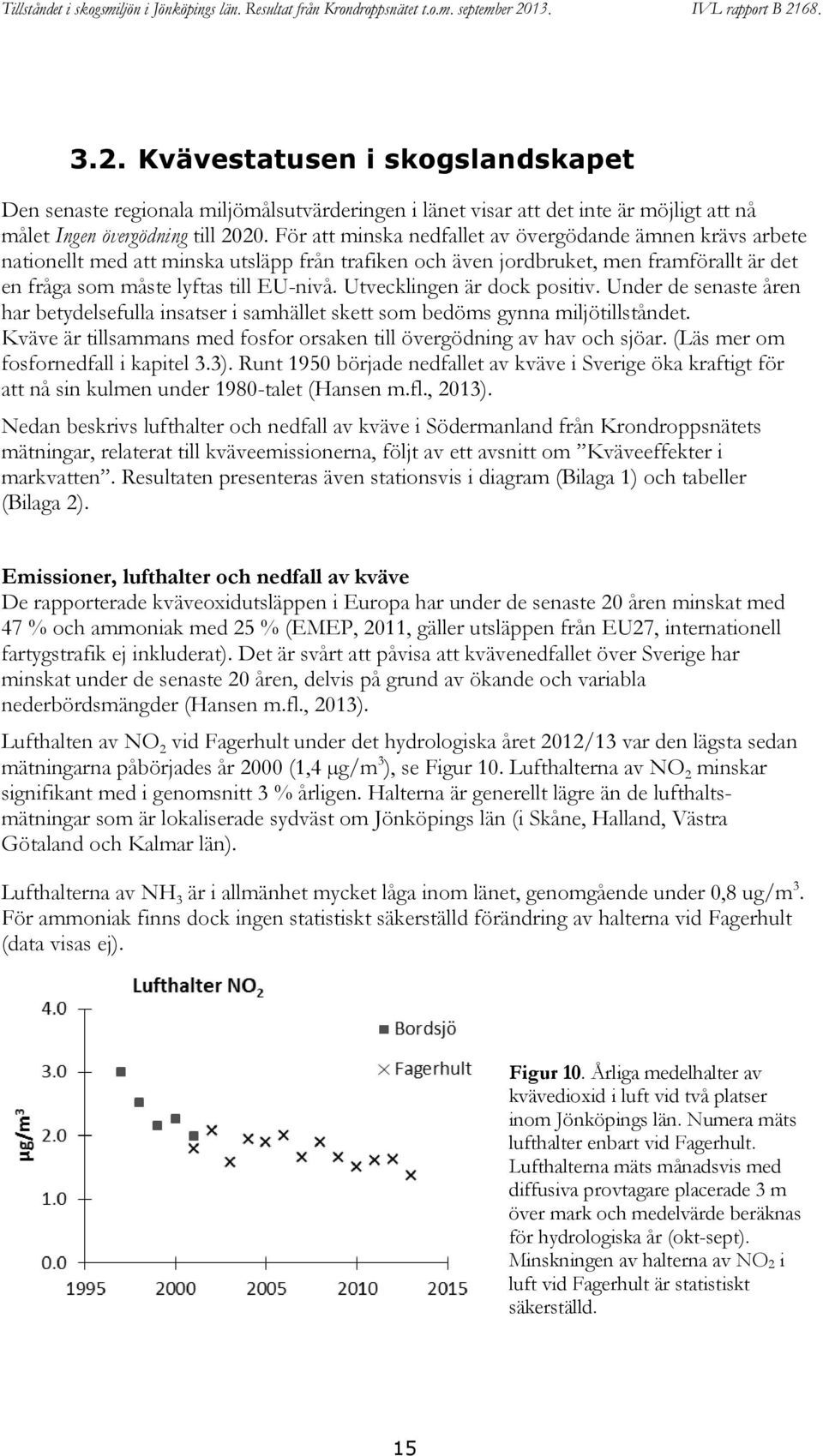 Utvecklingen är dock positiv. Under de senaste åren har betydelsefulla insatser i samhället skett som bedöms gynna miljötillståndet.