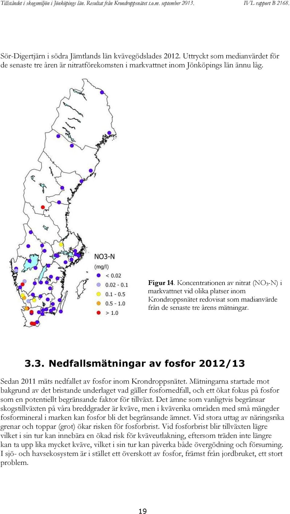 Mätningarna startade mot bakgrund av det bristande underlaget vad gäller fosfornedfall, och ett ökat fokus på fosfor som en potentiellt begränsande faktor för tillväxt.