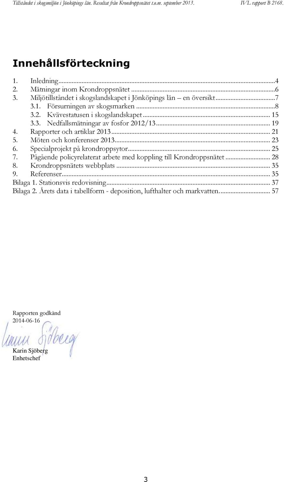 Specialprojekt på krondroppsytor... 25 7. Pågående policyrelaterat arbete med koppling till Krondroppsnätet... 28 8. Krondroppsnätets webbplats... 35 9. Referenser.