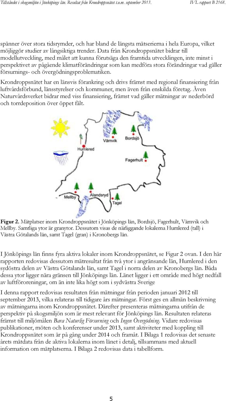 förändringar vad gäller försurnings- och övergödningsproblematiken.