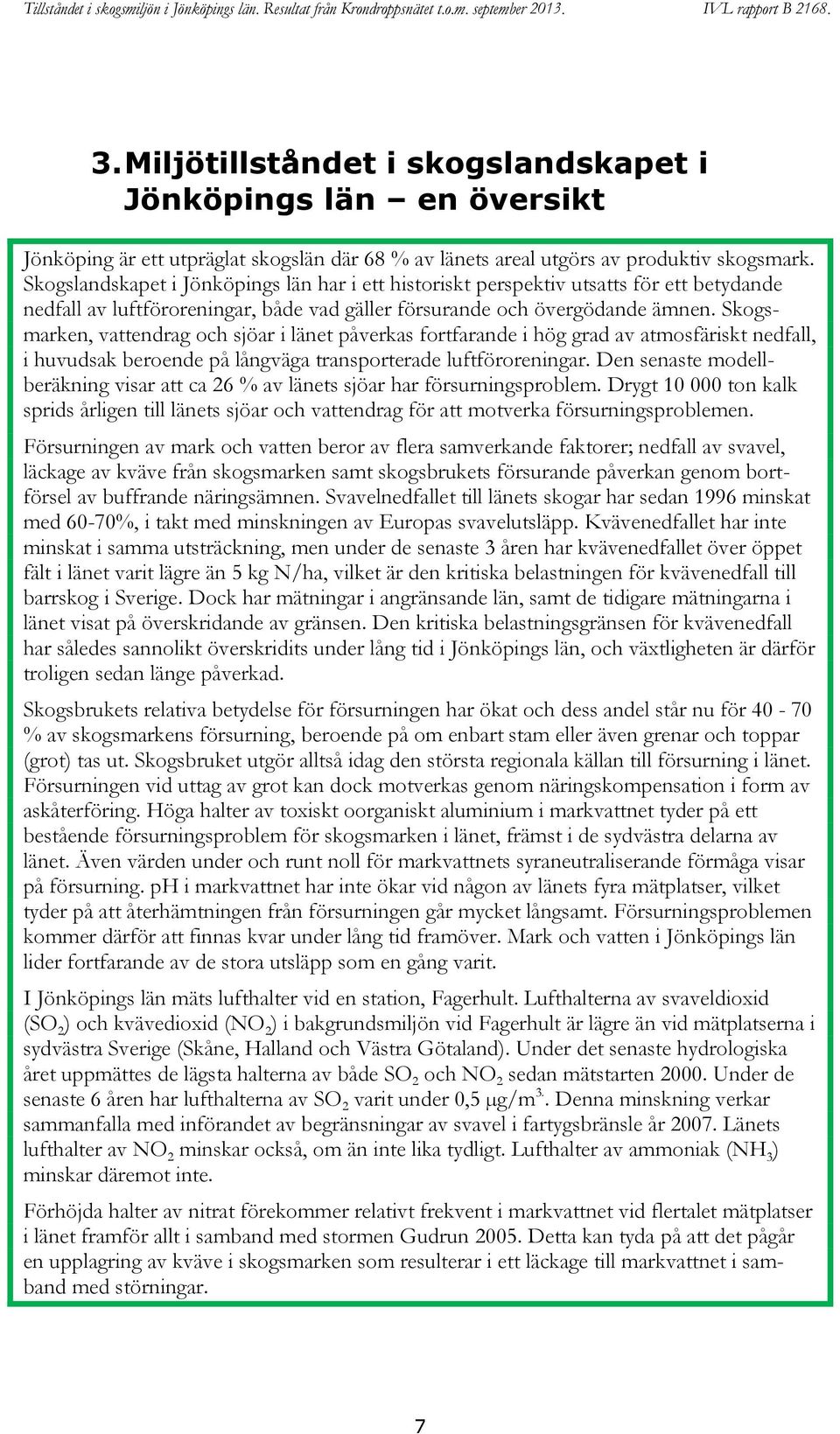 Skogsmarken, vattendrag och sjöar i länet påverkas fortfarande i hög grad av atmosfäriskt nedfall, i huvudsak beroende på långväga transporterade luftföroreningar.