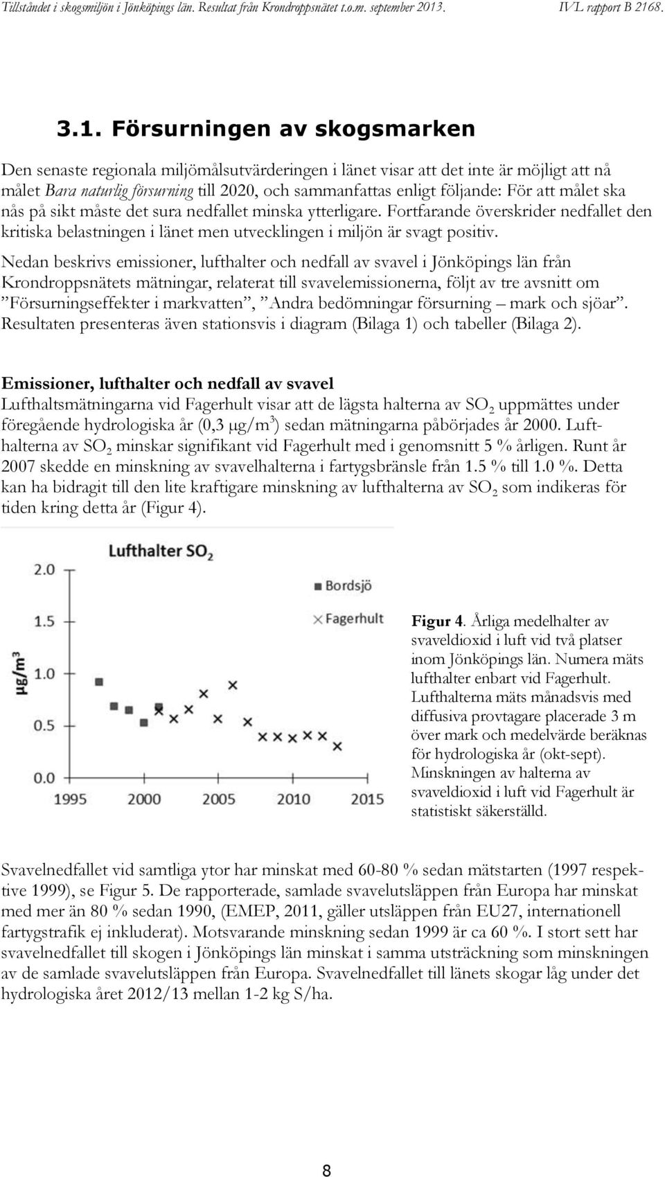 Nedan beskrivs emissioner, lufthalter och nedfall av svavel i Jönköpings län från Krondroppsnätets mätningar, relaterat till svavelemissionerna, följt av tre avsnitt om Försurningseffekter i