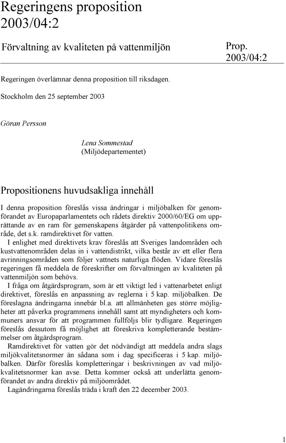 Europaparlamentets och rådets direktiv 2000/60/EG om upprättande av en ram för gemenskapens åtgärder på vattenpolitikens område, det s.k. ramdirektivet för vatten.