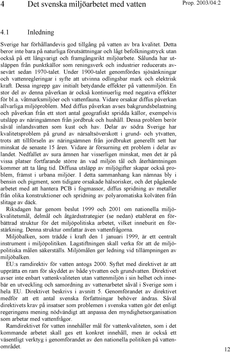 Sålunda har utsläppen från punktkällor som reningsverk och industrier reducerats avsevärt sedan 1970-talet.