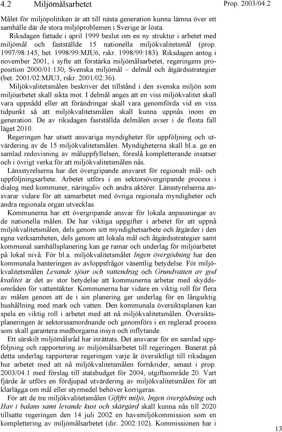 Riksdagen antog i november 2001, i syfte att förstärka miljömålsarbetet, regeringens proposition 2000/01:130, Svenska miljömål delmål och åtgärdsstrategier (bet. 2001/02:MJU3, rskr. 2001/02:36).
