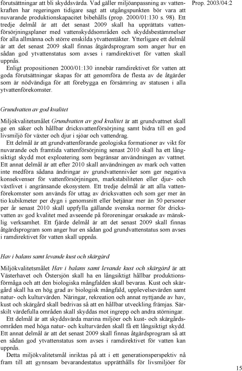 Ett tredje delmål är att det senast 2009 skall ha upprättats vattenförsörjningsplaner med vattenskyddsområden och skyddsbestämmelser för alla allmänna och större enskilda ytvattentäkter.