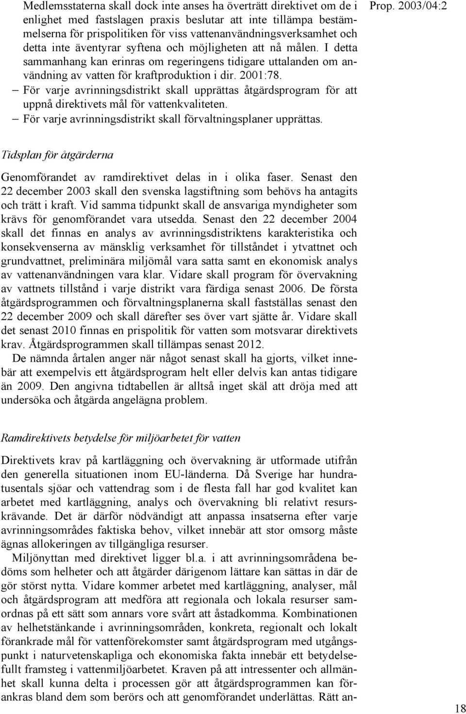 För varje avrinningsdistrikt skall upprättas åtgärdsprogram för att uppnå direktivets mål för vattenkvaliteten. För varje avrinningsdistrikt skall förvaltningsplaner upprättas. Prop.