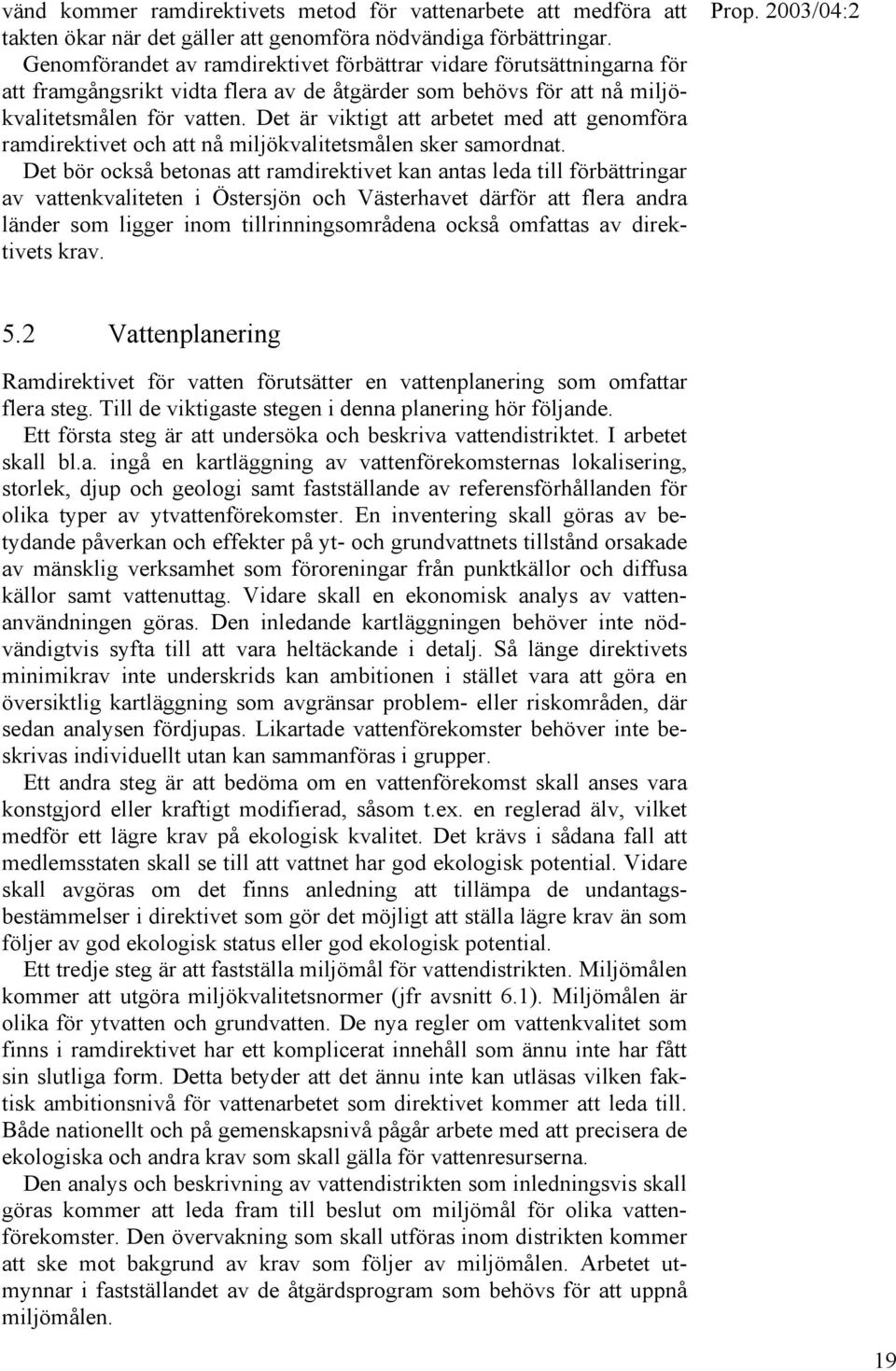 Det är viktigt att arbetet med att genomföra ramdirektivet och att nå miljökvalitetsmålen sker samordnat.