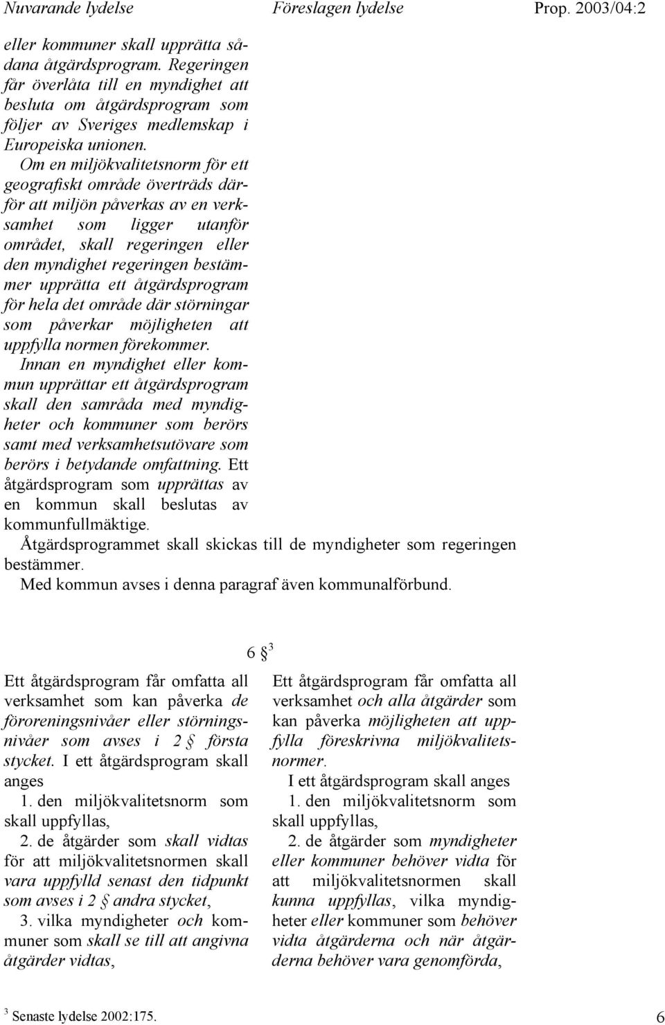 Om en miljökvalitetsnorm för ett geografiskt område överträds därför att miljön påverkas av en verksamhet som ligger utanför området, skall regeringen eller den myndighet regeringen bestämmer
