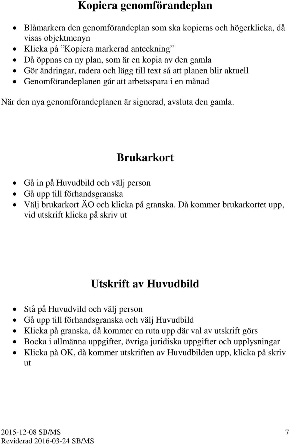 Brukarkort Gå in på Huvudbild och välj person Gå upp till förhandsgranska Välj brukarkort ÄO och klicka på granska.