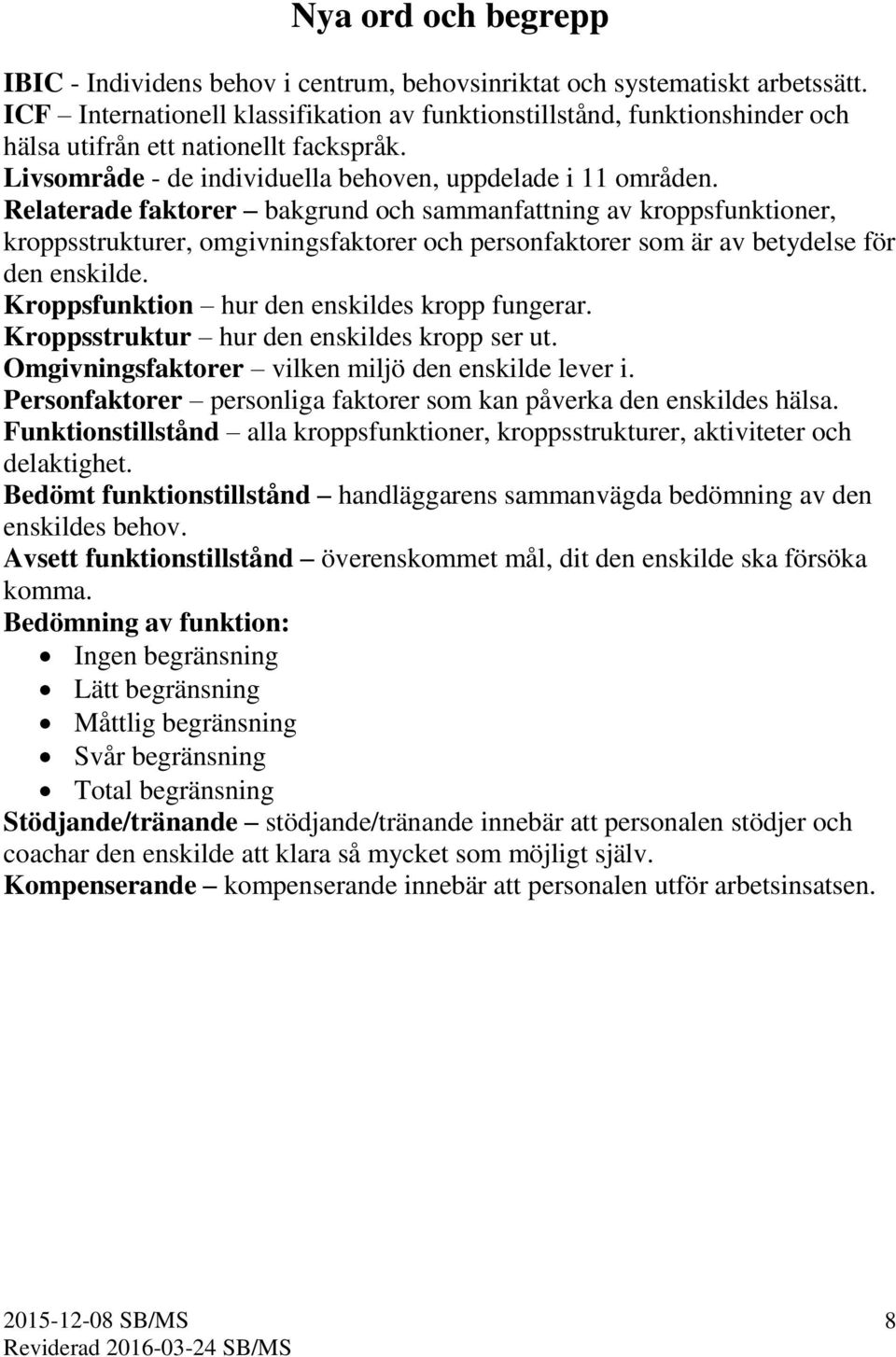 Relaterade faktorer bakgrund och sammanfattning av kroppsfunktioner, kroppsstrukturer, omgivningsfaktorer och personfaktorer som är av betydelse för den enskilde.