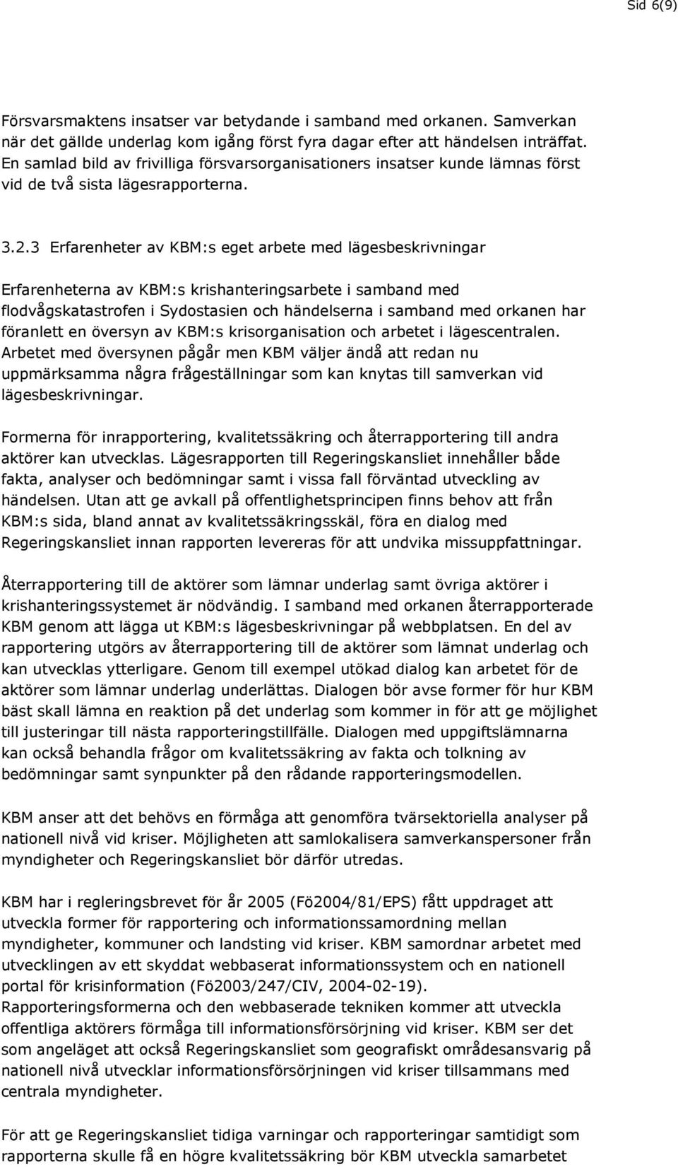 3 Erfarenheter av KBM:s eget arbete med lägesbeskrivningar Erfarenheterna av KBM:s krishanteringsarbete i samband med flodvågskatastrofen i Sydostasien och händelserna i samband med orkanen har