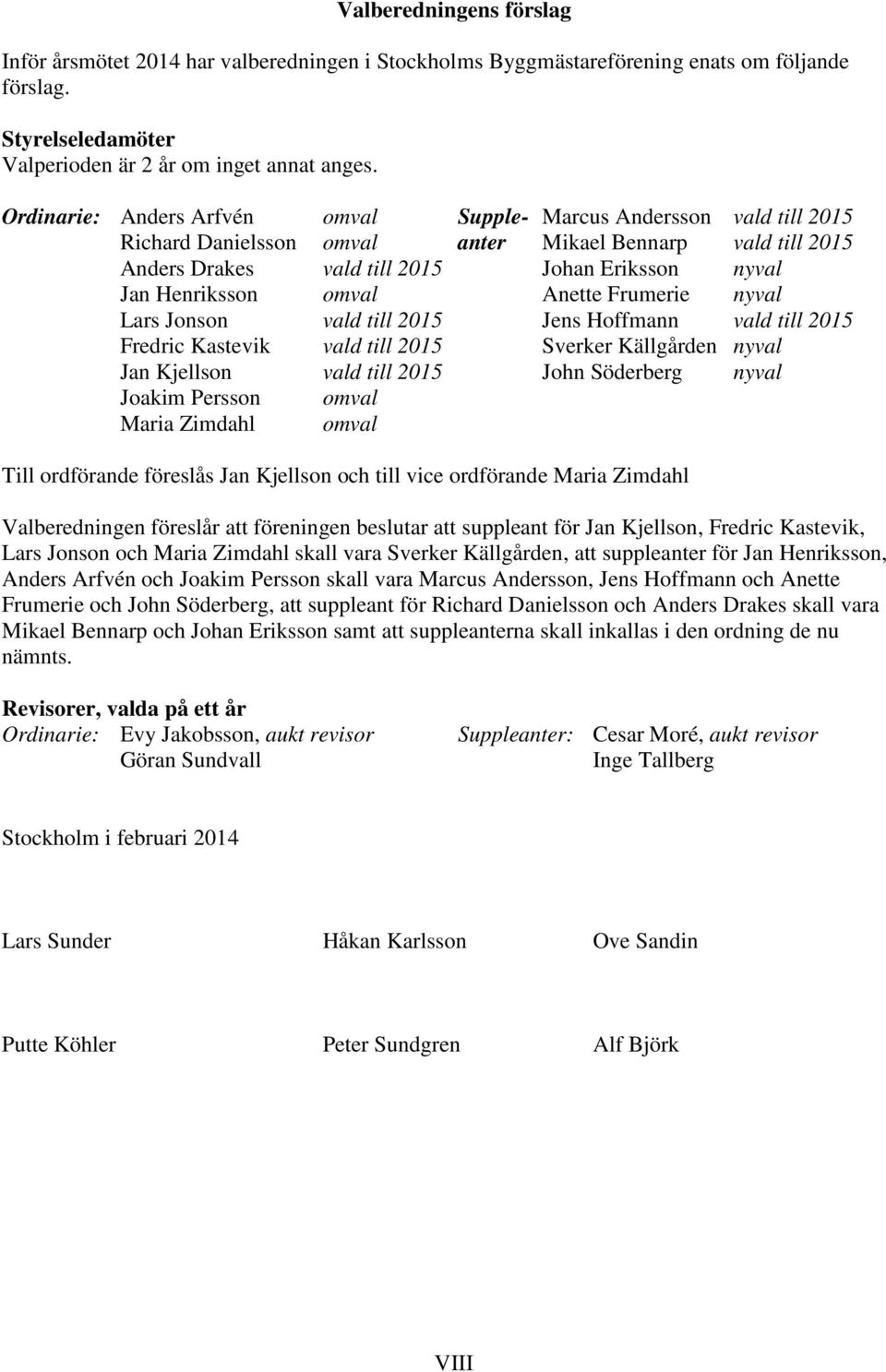 omval Anette Frumerie nyval Lars Jonson vald till 2015 Jens Hoffmann vald till 2015 Fredric Kastevik vald till 2015 Sverker Källgården nyval Jan Kjellson vald till 2015 John Söderberg nyval Joakim