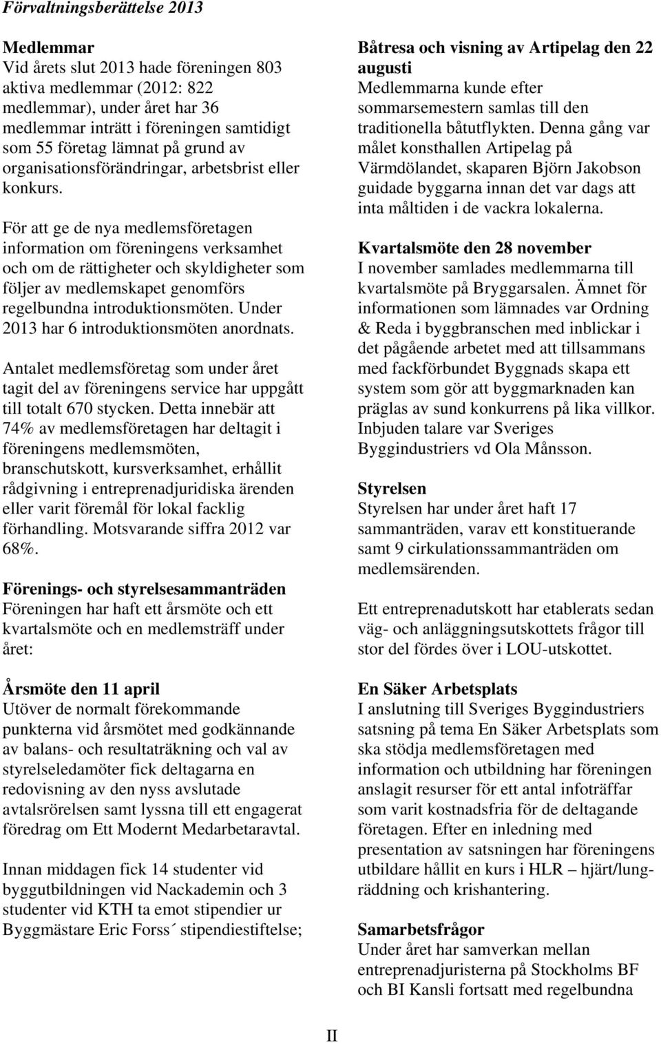 För att ge de nya medlemsföretagen information om föreningens verksamhet och om de rättigheter och skyldigheter som följer av medlemskapet genomförs regelbundna introduktionsmöten.