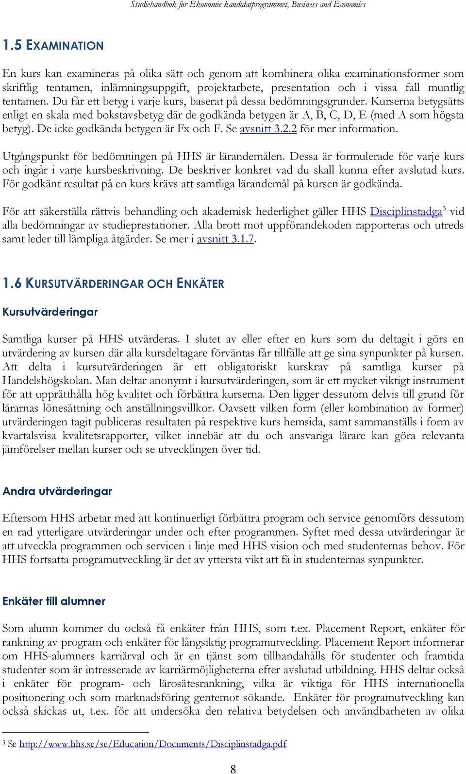 De icke godkända betygen är Fx och F. Se avsnitt 3.2.2 för mer information. Utgångspunkt för bedömningen på HHS är lärandemålen. Dessa är formulerade för varje kurs och ingår i varje kursbeskrivning.