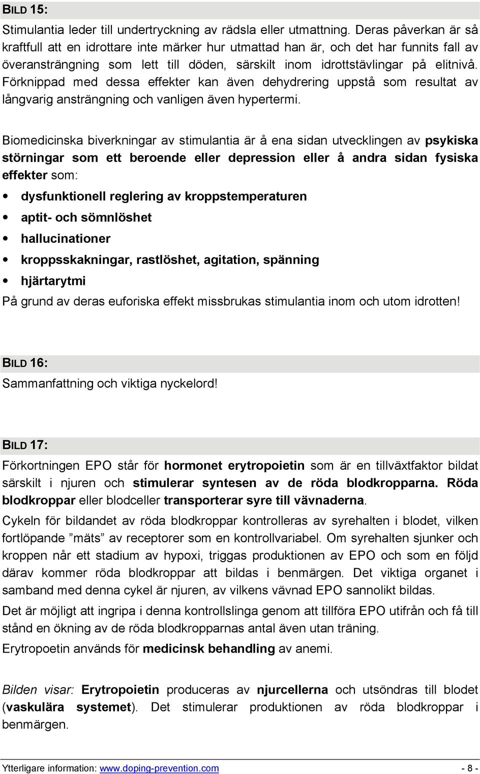 Förknippad med dessa effekter kan även dehydrering uppstå som resultat av långvarig ansträngning och vanligen även hypertermi.