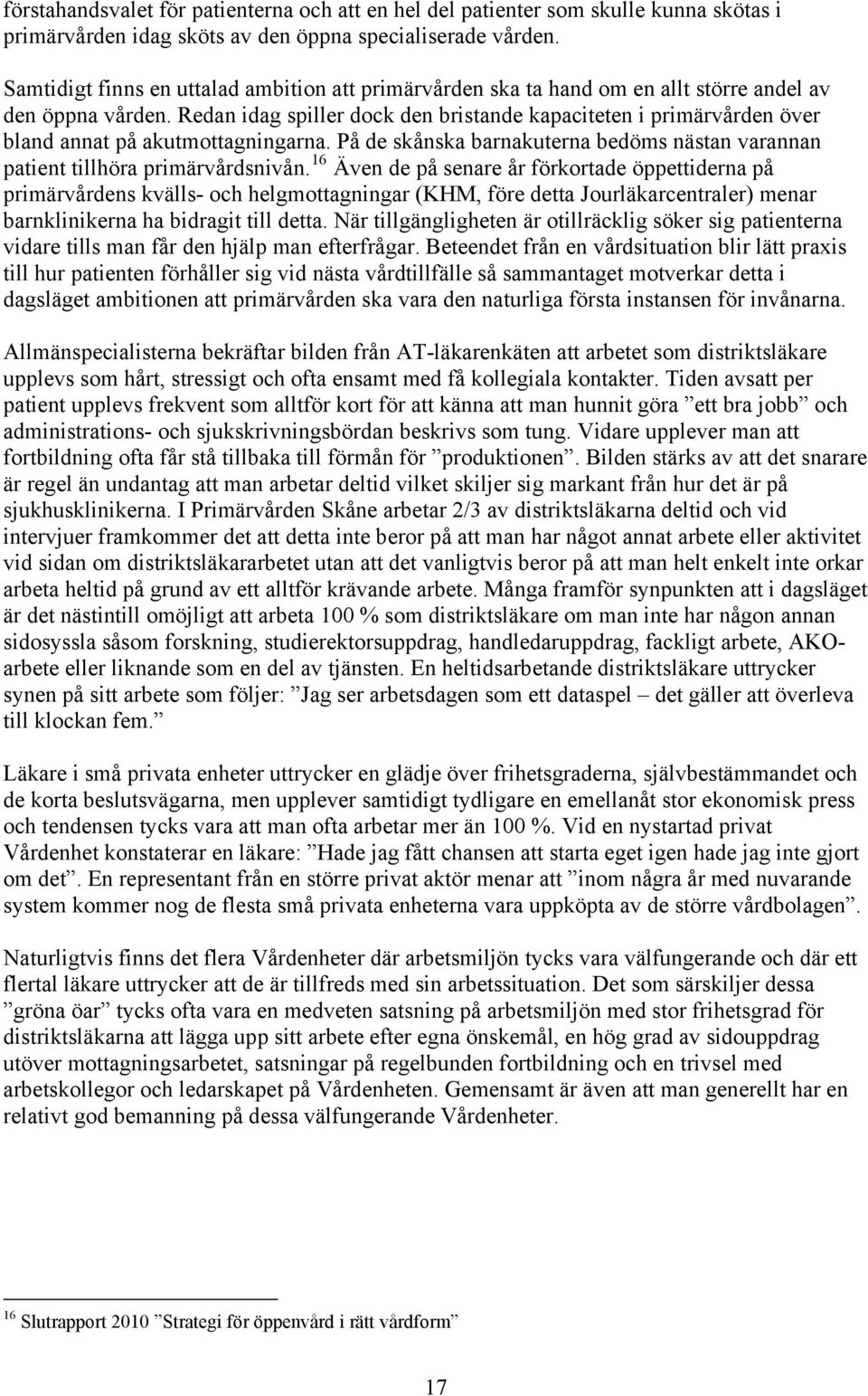 Redan idag spiller dock den bristande kapaciteten i primärvården över bland annat på akutmottagningarna. På de skånska barnakuterna bedöms nästan varannan patient tillhöra primärvårdsnivån.