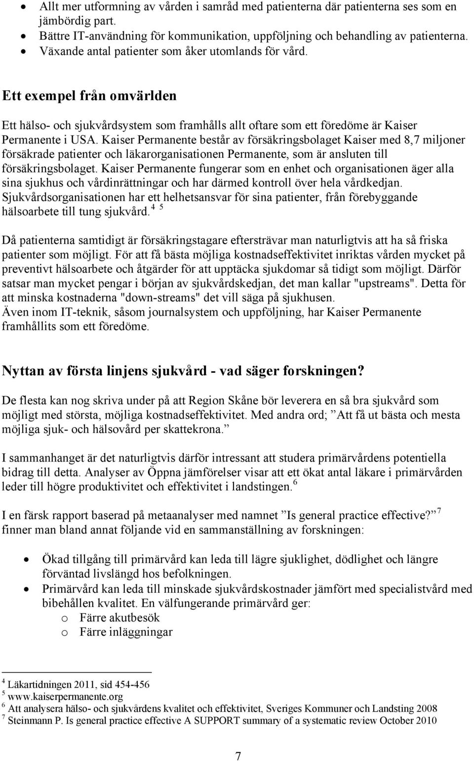 Kaiser Permanente består av försäkringsbolaget Kaiser med 8,7 miljoner försäkrade patienter och läkarorganisationen Permanente, som är ansluten till försäkringsbolaget.