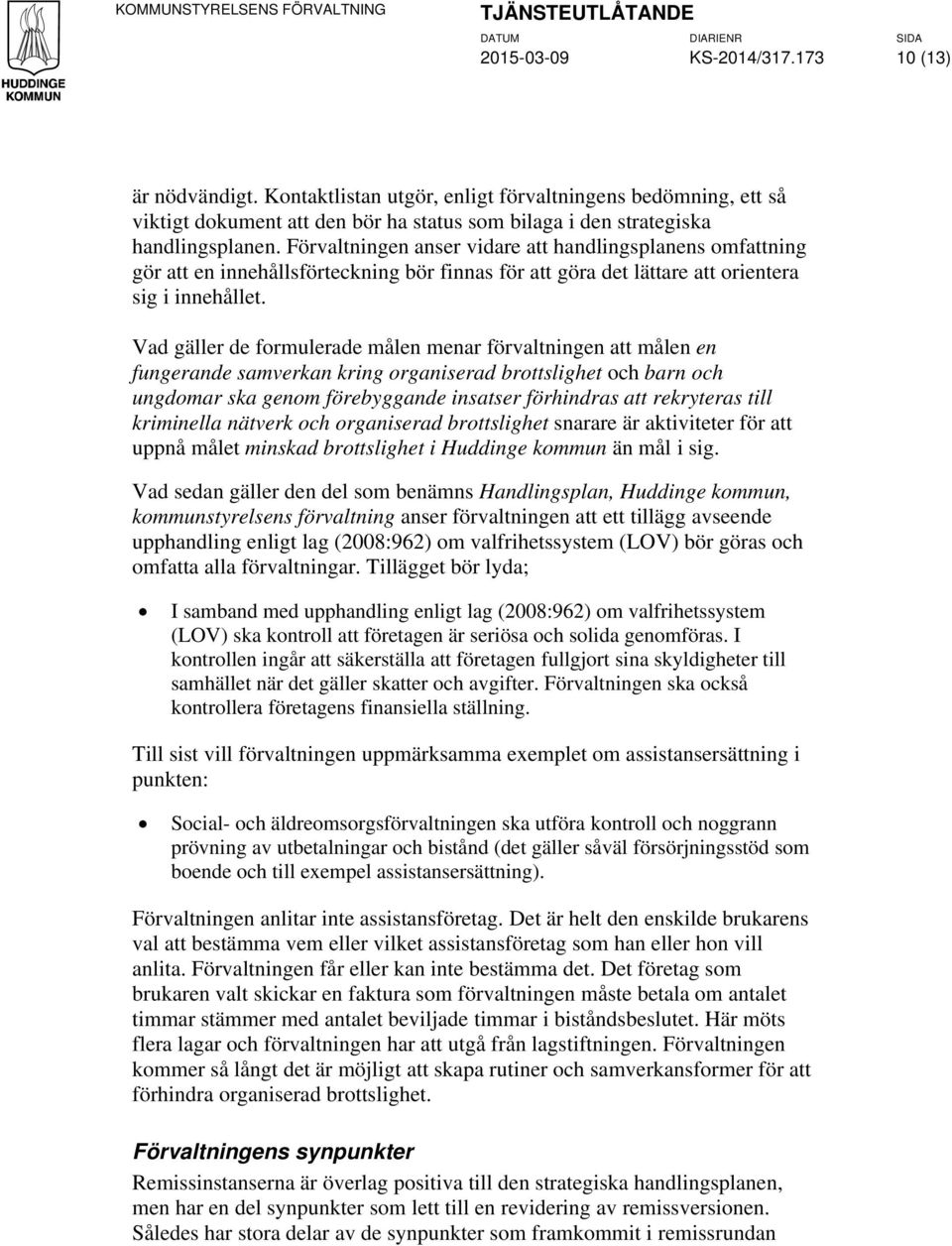 Förvaltningen anser vidare att handlingsplanens omfattning gör att en innehållsförteckning bör finnas för att göra det lättare att orientera sig i innehållet.