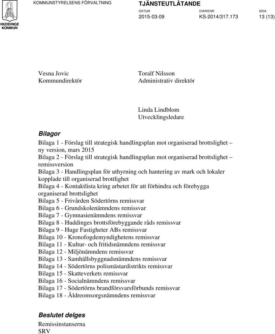 version, mars 2015 Bilaga 2 - Förslag till strategisk handlingsplan mot organiserad brottslighet remissversion Bilaga 3 - Handlingsplan för uthyrning och hantering av mark och lokaler kopplade till