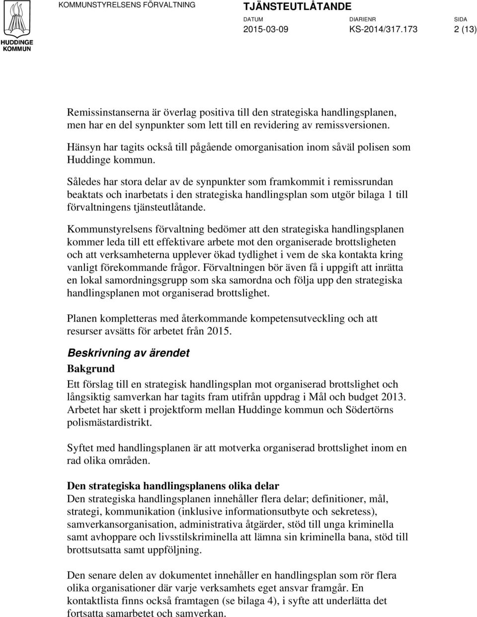 Hänsyn har tagits också till pågående omorganisation inom såväl polisen som Huddinge kommun.