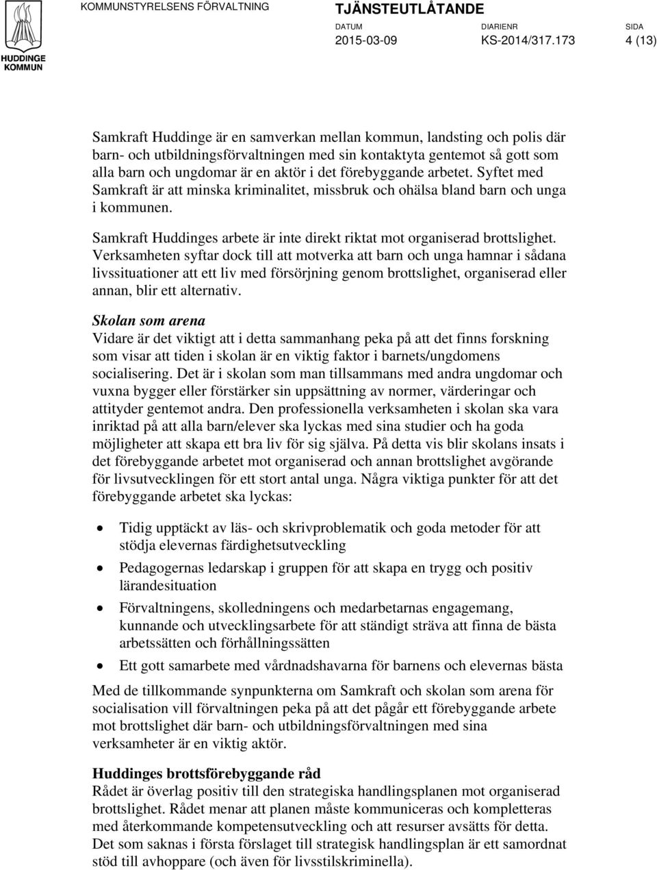 förebyggande arbetet. Syftet med Samkraft är att minska kriminalitet, missbruk och ohälsa bland barn och unga i kommunen. Samkraft Huddinges arbete är inte direkt riktat mot organiserad brottslighet.
