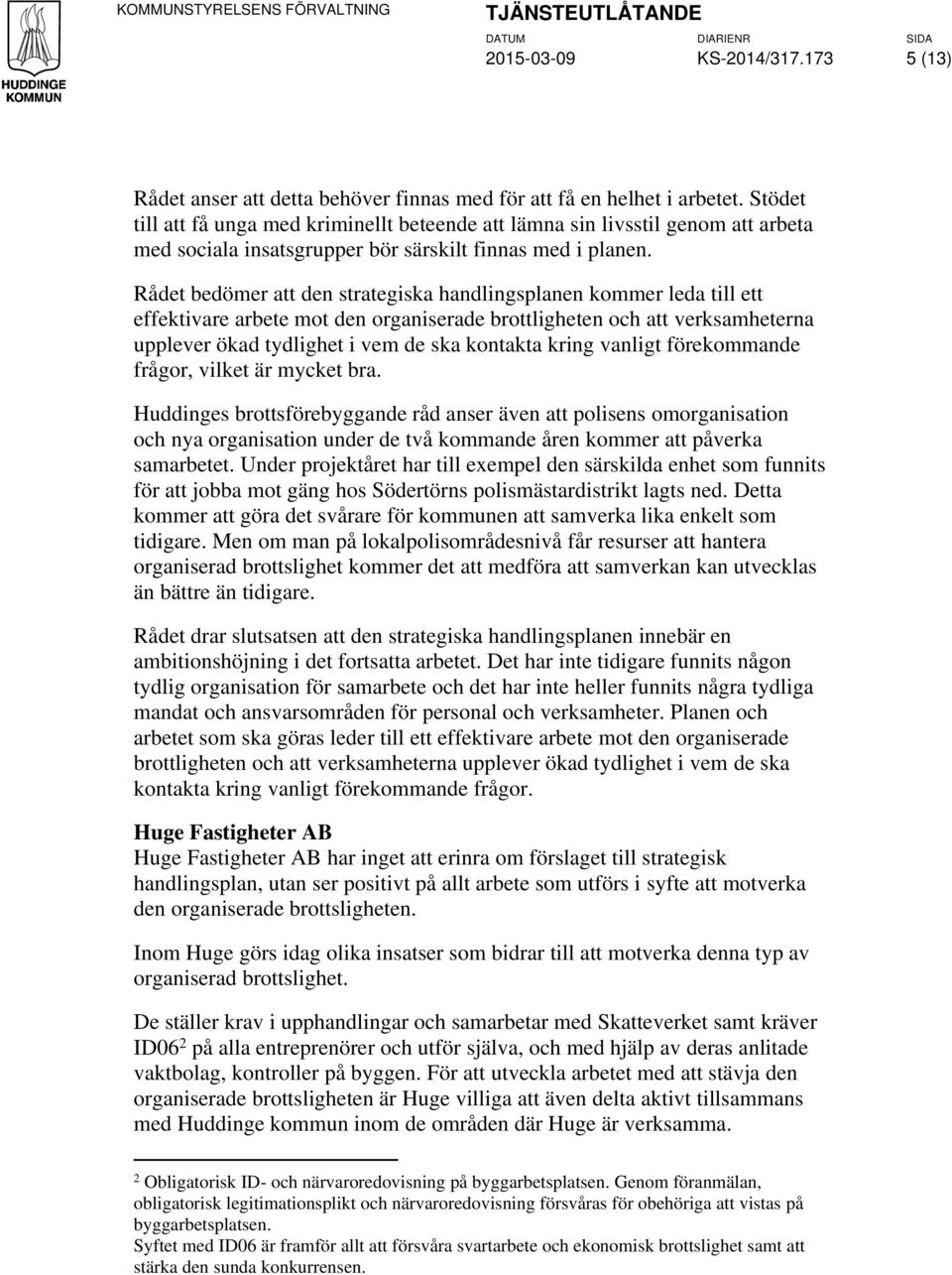 Rådet bedömer att den strategiska handlingsplanen kommer leda till ett effektivare arbete mot den organiserade brottligheten och att verksamheterna upplever ökad tydlighet i vem de ska kontakta kring