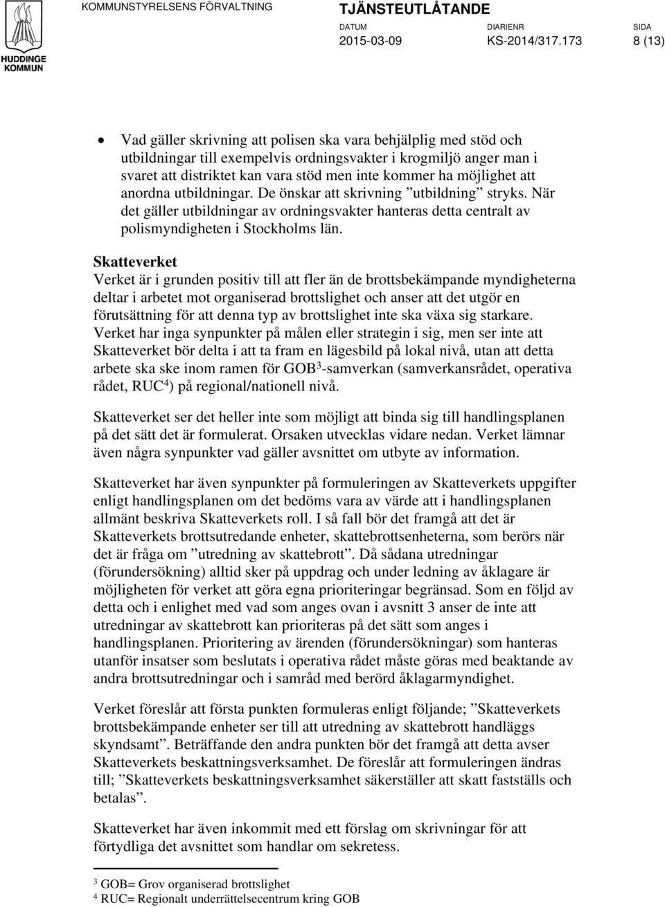 möjlighet att anordna utbildningar. De önskar att skrivning utbildning stryks. När det gäller utbildningar av ordningsvakter hanteras detta centralt av polismyndigheten i Stockholms län.