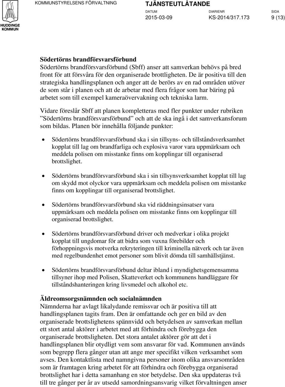 De är positiva till den strategiska handlingsplanen och anger att de berörs av en rad områden utöver de som står i planen och att de arbetar med flera frågor som har bäring på arbetet som till