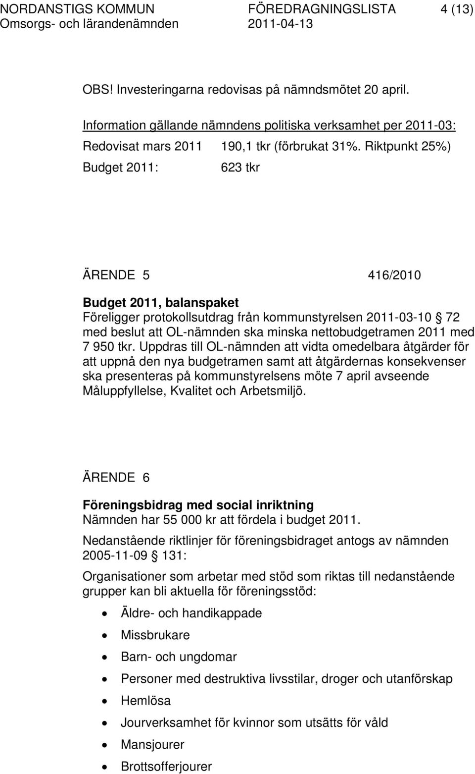 Riktpunkt 25%) Budget 2011: 623 tkr ÄRENDE 5 416/2010 Budget 2011, balanspaket Föreligger protokollsutdrag från kommunstyrelsen 2011-03-10 72 med beslut att OL-nämnden ska minska nettobudgetramen