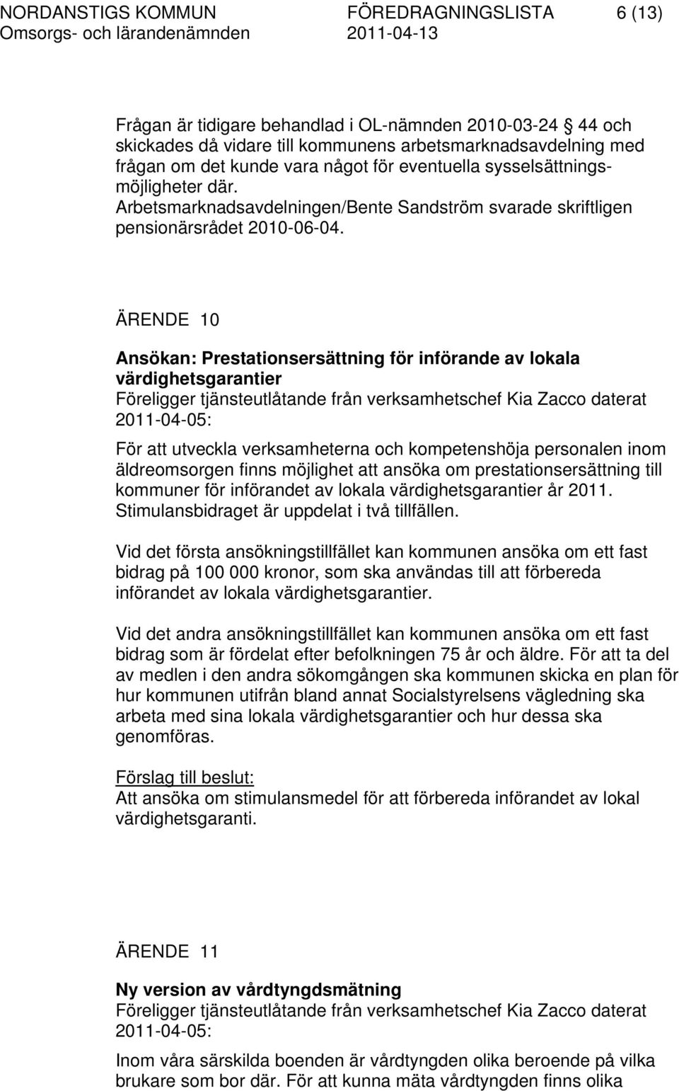 ÄRENDE 10 Ansökan: Prestationsersättning för införande av lokala värdighetsgarantier Föreligger tjänsteutlåtande från verksamhetschef Kia Zacco daterat 2011-04-05: För att utveckla verksamheterna och