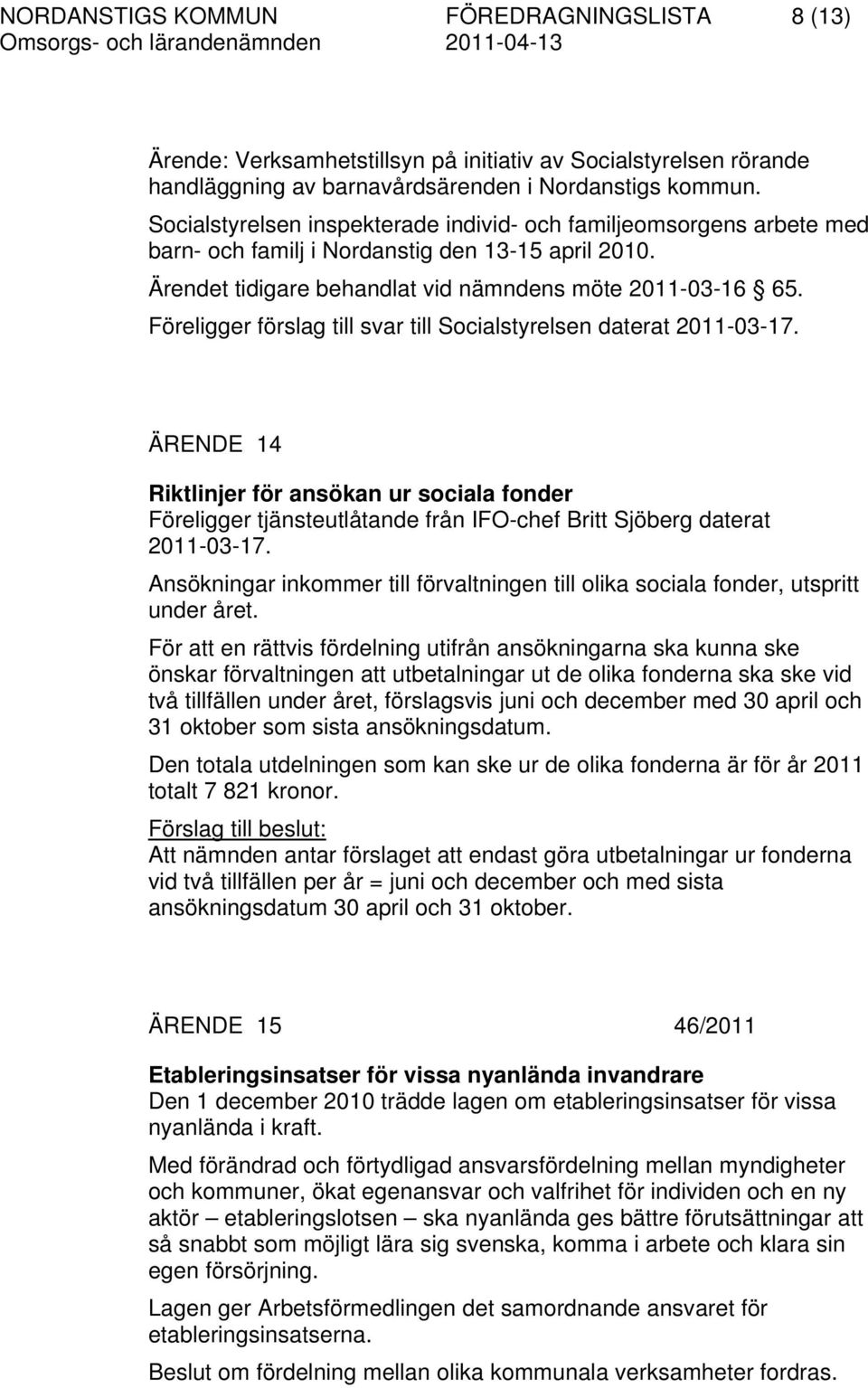 Föreligger förslag till svar till Socialstyrelsen daterat 2011-03-17. ÄRENDE 14 Riktlinjer för ansökan ur sociala fonder Föreligger tjänsteutlåtande från IFO-chef Britt Sjöberg daterat 2011-03-17.