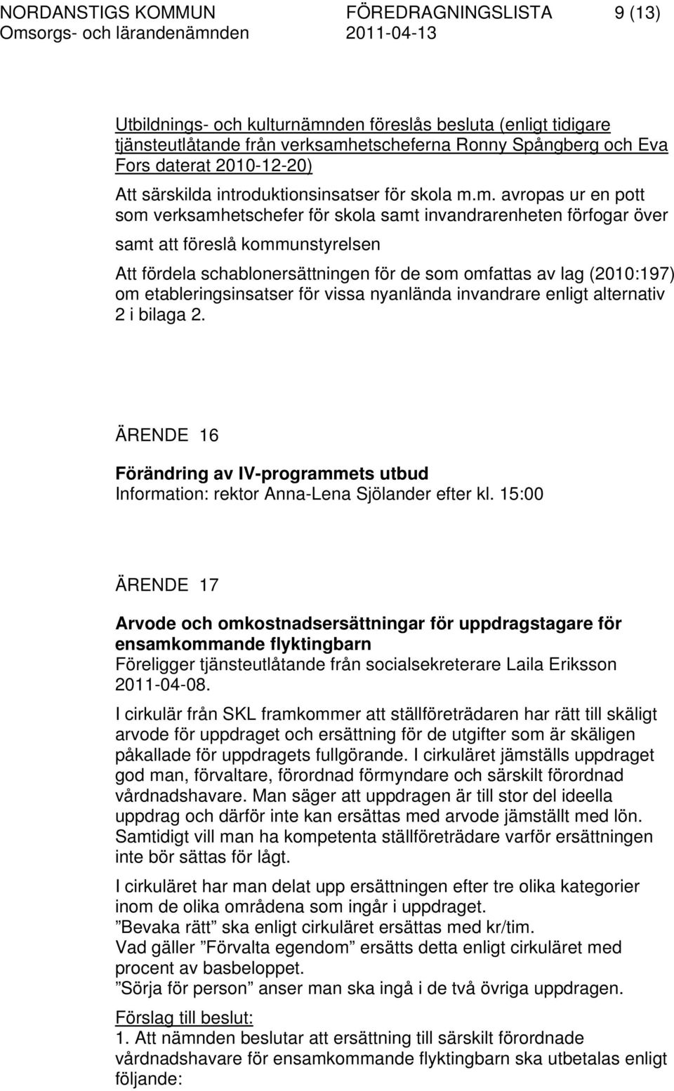 m. avropas ur en pott som verksamhetschefer för skola samt invandrarenheten förfogar över samt att föreslå kommunstyrelsen Att fördela schablonersättningen för de som omfattas av lag (2010:197) om