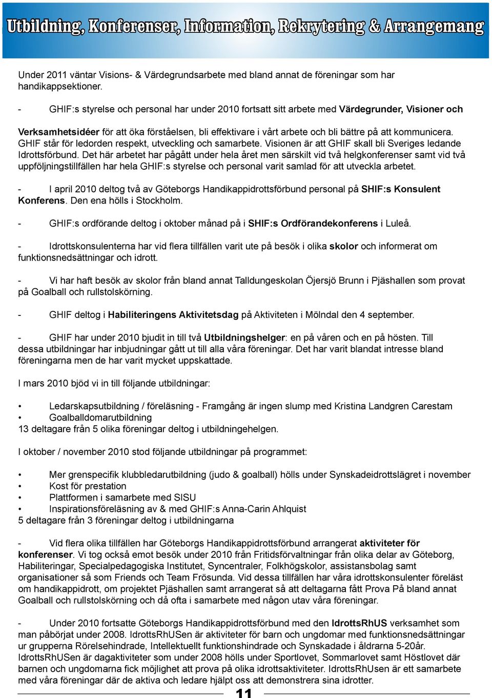 kommunicera. GHIF står för ledorden respekt, utveckling och samarbete. Visionen är att GHIF skall bli Sveriges ledande Idrottsförbund.