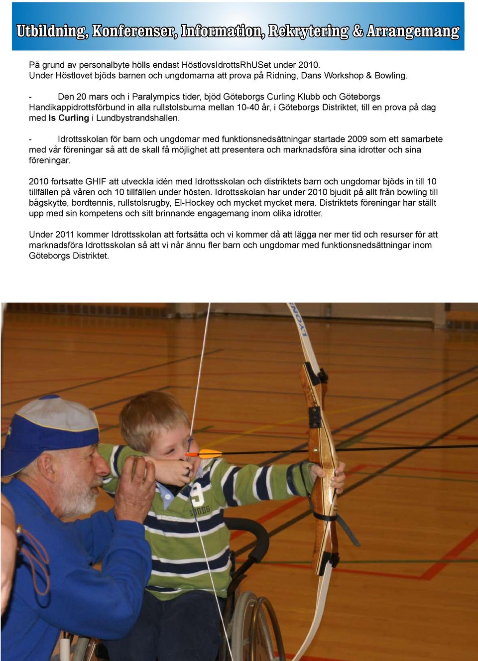 - Den 20 mars och i Paralympics tider, bjöd Göteborgs Curling Klubb och Göteborgs Handikappidrottsförbund in alla rullstolsburna mellan 10-40 år, i Göteborgs Distriktet, till en prova på dag med Is