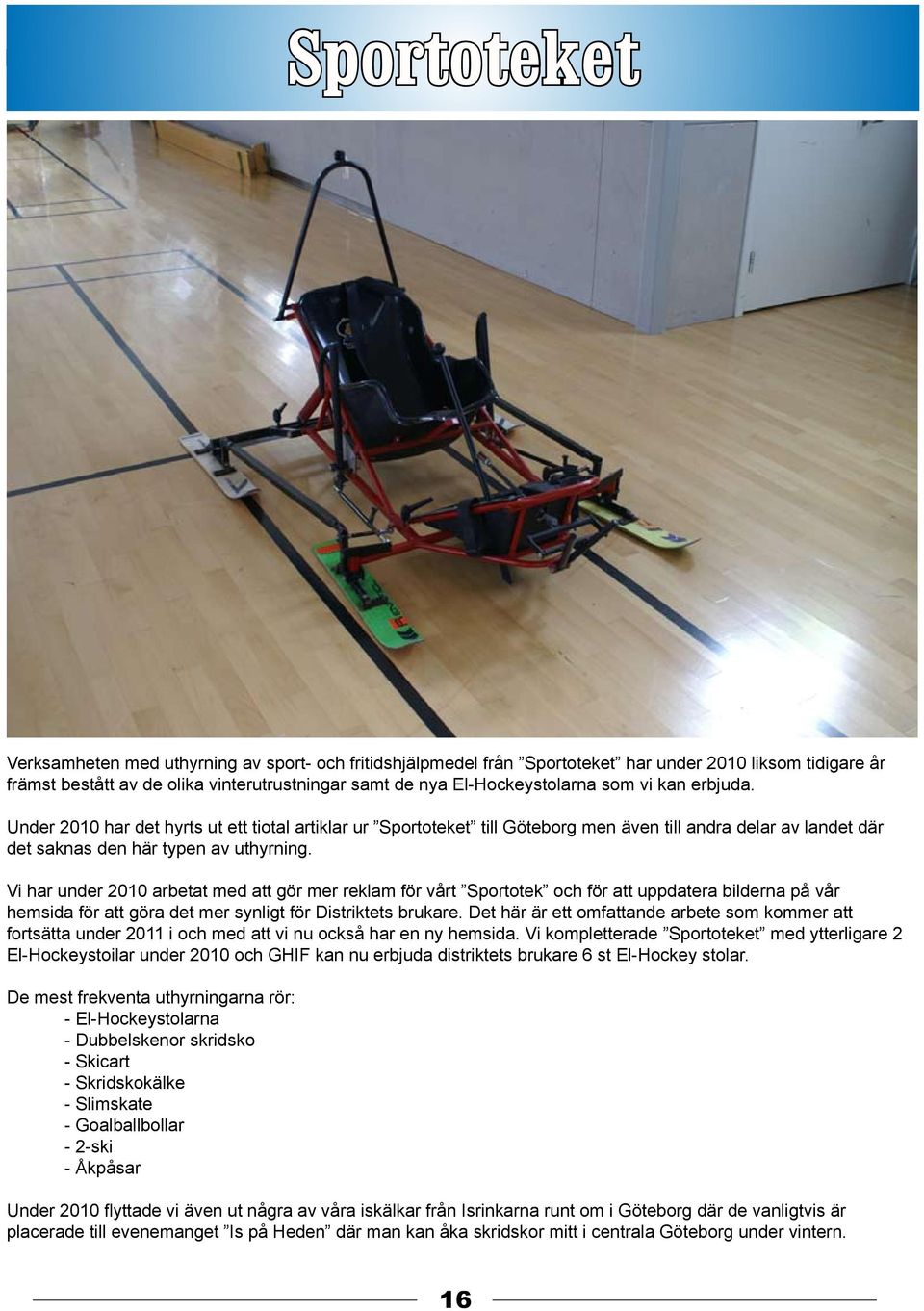 Vi har under 2010 arbetat med att gör mer reklam för vårt Sportotek och för att uppdatera bilderna på vår hemsida för att göra det mer synligt för Distriktets brukare.
