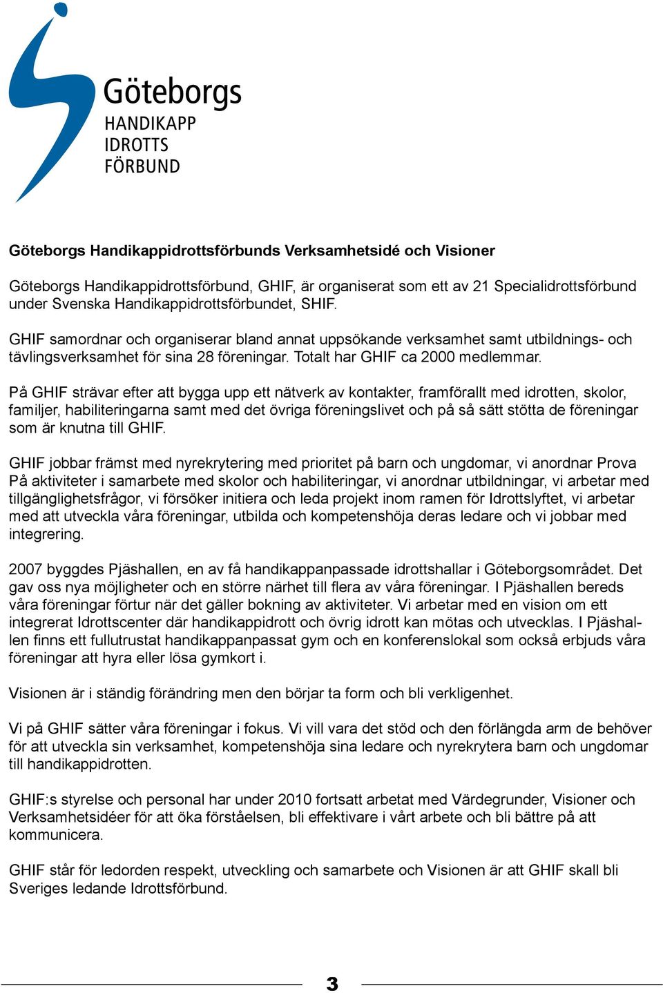 På GHIF strävar efter att bygga upp ett nätverk av kontakter, framförallt med idrotten, skolor, familjer, habiliteringarna samt med det övriga föreningslivet och på så sätt stötta de föreningar som