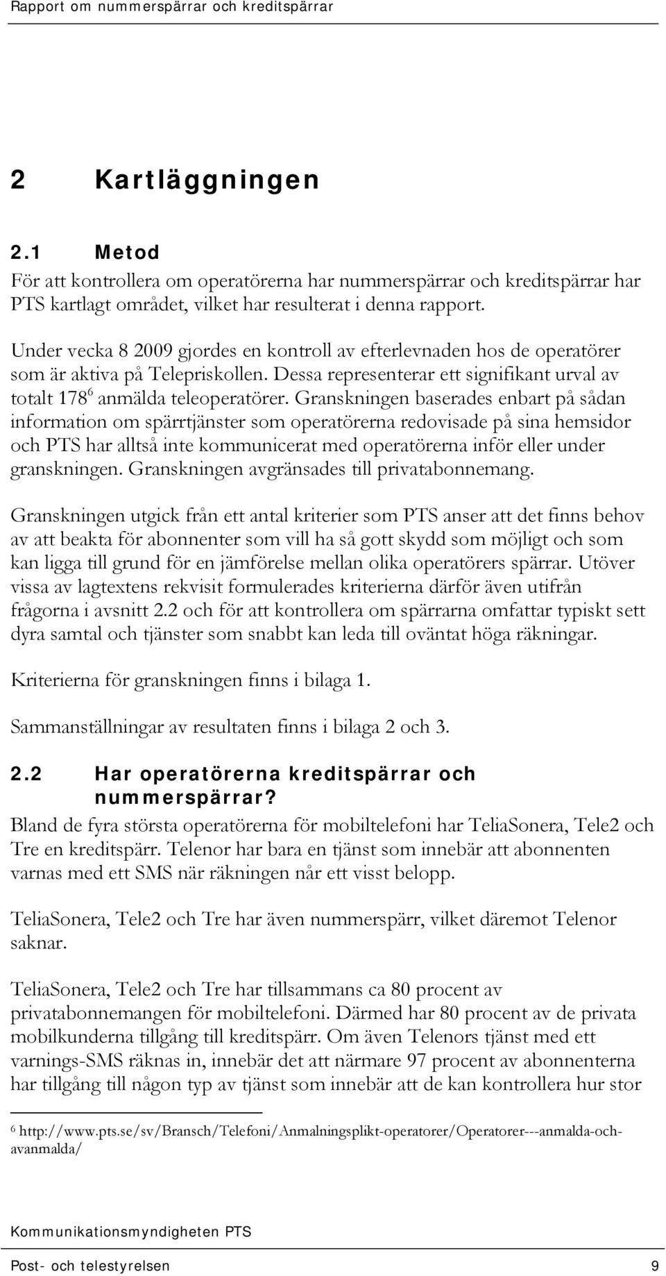Granskningen baserades enbart på sådan information om spärrtjänster som operatörerna redovisade på sina hemsidor och PTS har alltså inte kommunicerat med operatörerna inför eller under granskningen.