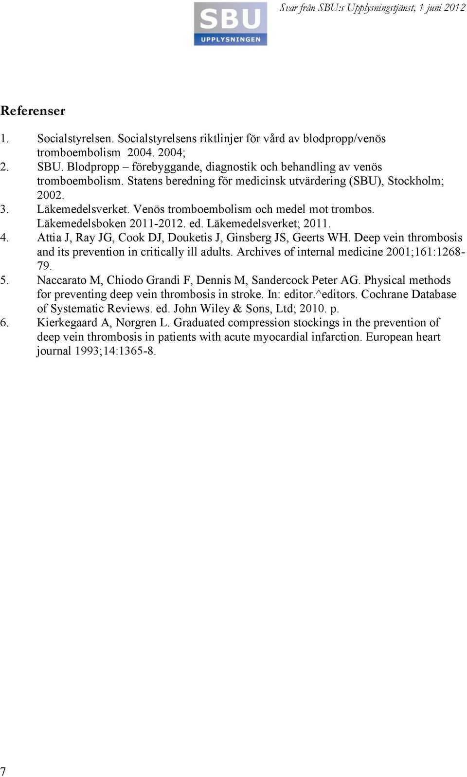 Attia J, Ray JG, Cook DJ, Douketis J, Ginsberg JS, Geerts WH. Deep vein thrombosis and its prevention in critically ill adults. Archives of internal medicine 2001;161:1268-79. 5.