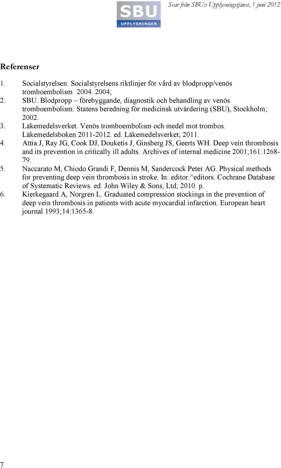 Attia J, Ray JG, Cook DJ, Douketis J, Ginsberg JS, Geerts WH. Deep vein thrombosis and its prevention in critically ill adults. Archives of internal medicine 2001;161:1268-79. 5.