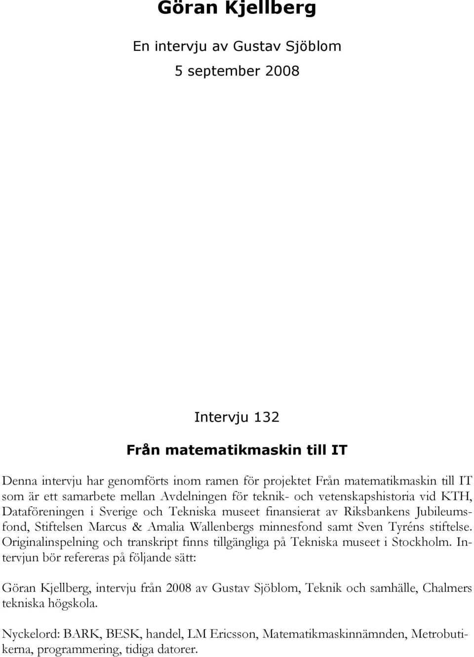 Wallenbergs minnesfond samt Sven Tyréns stiftelse. Originalinspelning och transkript finns tillgängliga på Tekniska museet i Stockholm.